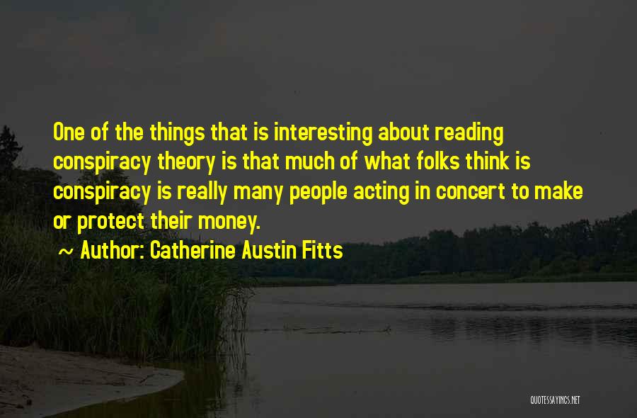Catherine Austin Fitts Quotes: One Of The Things That Is Interesting About Reading Conspiracy Theory Is That Much Of What Folks Think Is Conspiracy