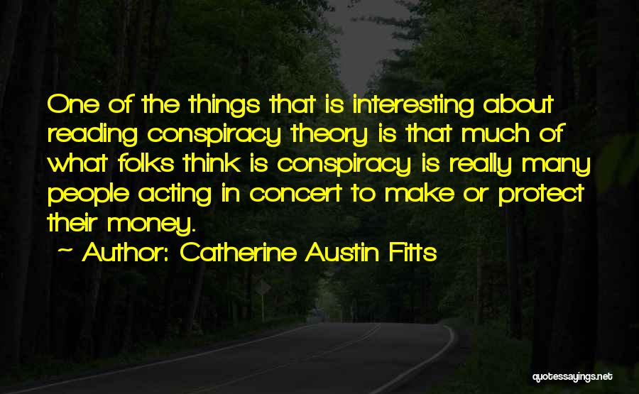 Catherine Austin Fitts Quotes: One Of The Things That Is Interesting About Reading Conspiracy Theory Is That Much Of What Folks Think Is Conspiracy