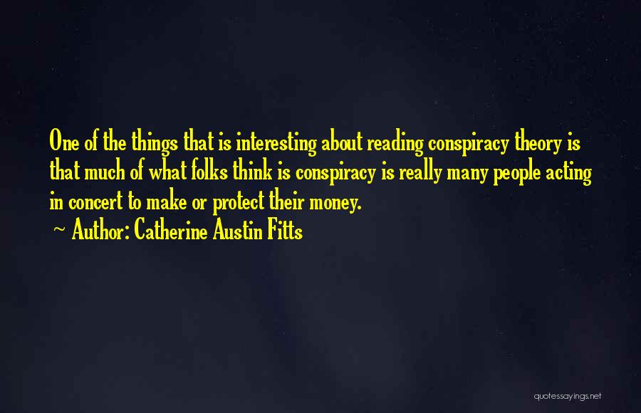 Catherine Austin Fitts Quotes: One Of The Things That Is Interesting About Reading Conspiracy Theory Is That Much Of What Folks Think Is Conspiracy