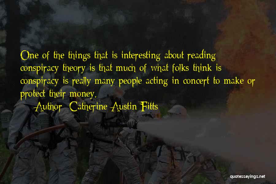 Catherine Austin Fitts Quotes: One Of The Things That Is Interesting About Reading Conspiracy Theory Is That Much Of What Folks Think Is Conspiracy
