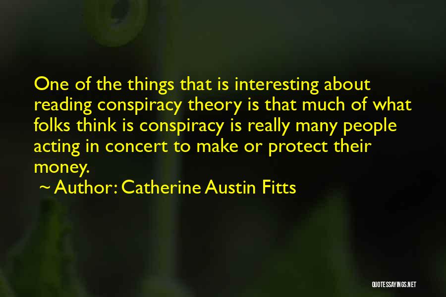 Catherine Austin Fitts Quotes: One Of The Things That Is Interesting About Reading Conspiracy Theory Is That Much Of What Folks Think Is Conspiracy
