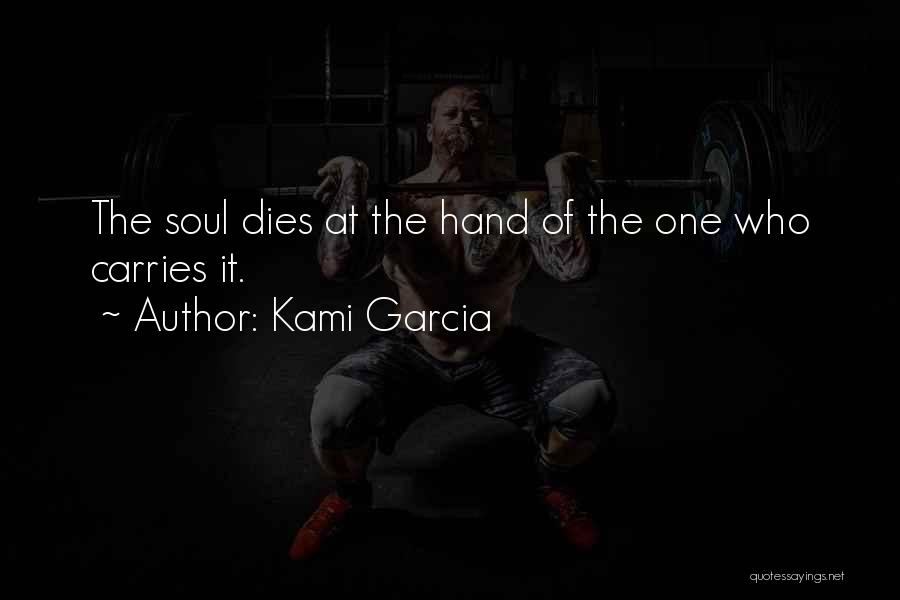 Kami Garcia Quotes: The Soul Dies At The Hand Of The One Who Carries It.