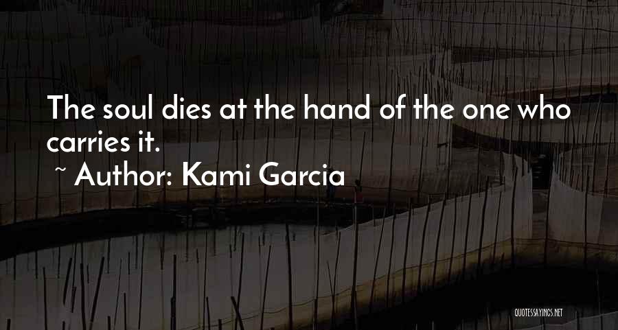 Kami Garcia Quotes: The Soul Dies At The Hand Of The One Who Carries It.