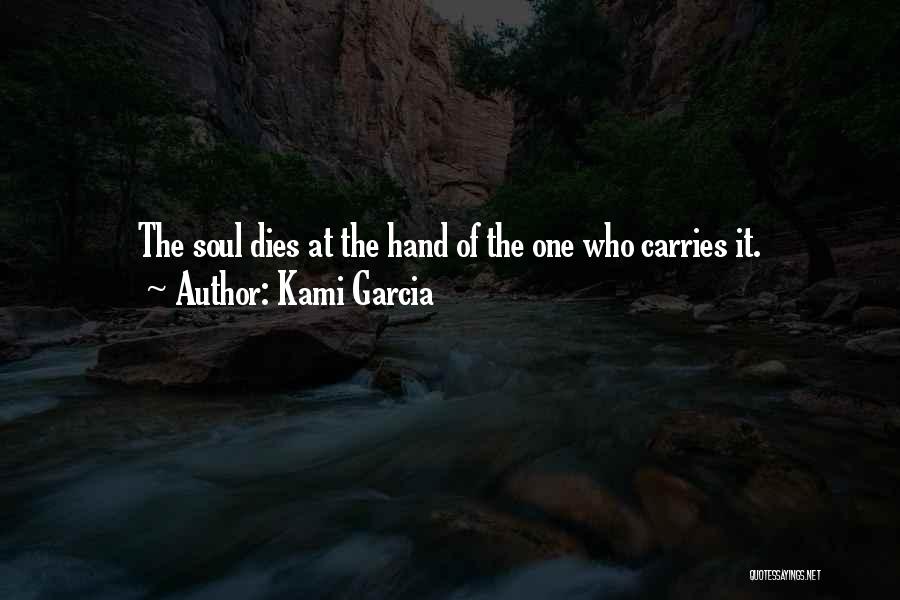 Kami Garcia Quotes: The Soul Dies At The Hand Of The One Who Carries It.