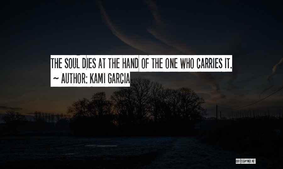 Kami Garcia Quotes: The Soul Dies At The Hand Of The One Who Carries It.