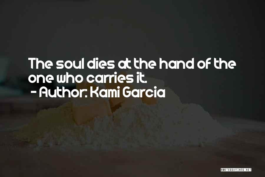 Kami Garcia Quotes: The Soul Dies At The Hand Of The One Who Carries It.