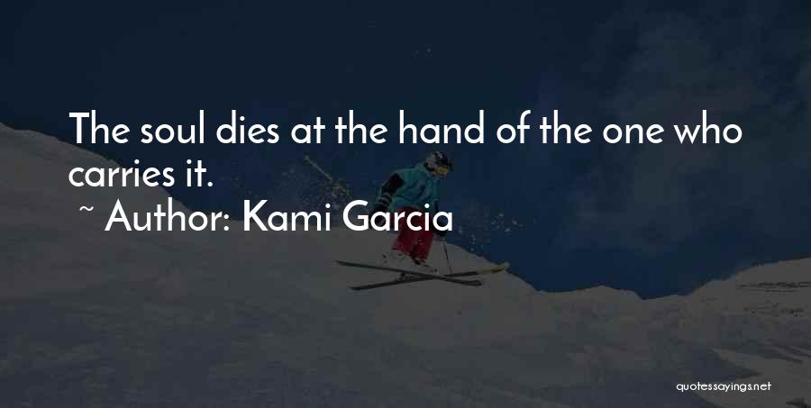 Kami Garcia Quotes: The Soul Dies At The Hand Of The One Who Carries It.