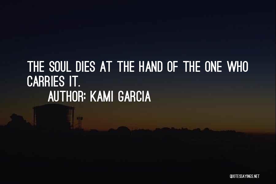 Kami Garcia Quotes: The Soul Dies At The Hand Of The One Who Carries It.