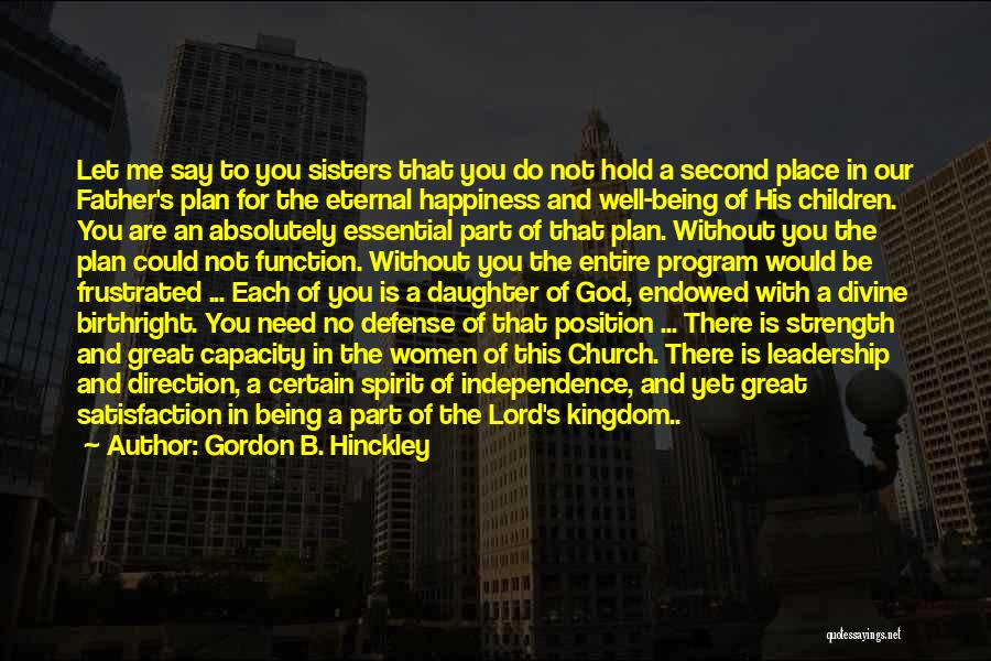 Gordon B. Hinckley Quotes: Let Me Say To You Sisters That You Do Not Hold A Second Place In Our Father's Plan For The