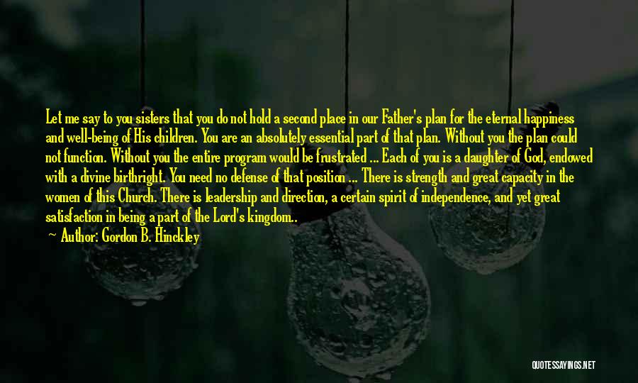 Gordon B. Hinckley Quotes: Let Me Say To You Sisters That You Do Not Hold A Second Place In Our Father's Plan For The