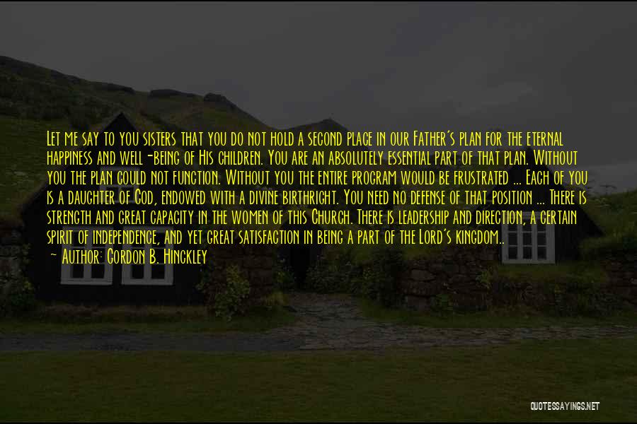 Gordon B. Hinckley Quotes: Let Me Say To You Sisters That You Do Not Hold A Second Place In Our Father's Plan For The