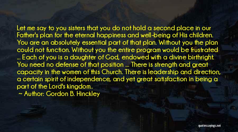 Gordon B. Hinckley Quotes: Let Me Say To You Sisters That You Do Not Hold A Second Place In Our Father's Plan For The