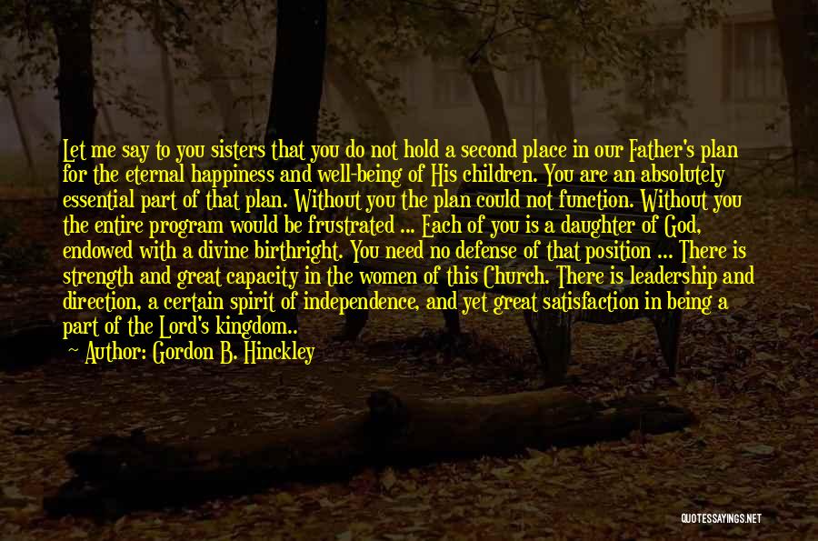 Gordon B. Hinckley Quotes: Let Me Say To You Sisters That You Do Not Hold A Second Place In Our Father's Plan For The