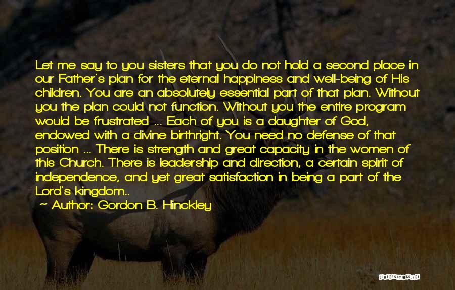 Gordon B. Hinckley Quotes: Let Me Say To You Sisters That You Do Not Hold A Second Place In Our Father's Plan For The