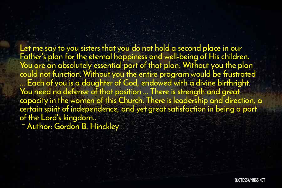 Gordon B. Hinckley Quotes: Let Me Say To You Sisters That You Do Not Hold A Second Place In Our Father's Plan For The