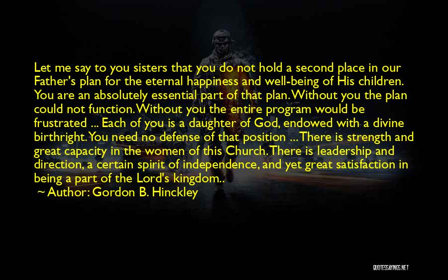 Gordon B. Hinckley Quotes: Let Me Say To You Sisters That You Do Not Hold A Second Place In Our Father's Plan For The