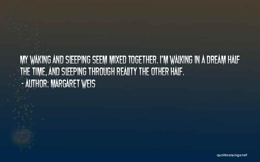 Margaret Weis Quotes: My Waking And Sleeping Seem Mixed Together. I'm Walking In A Dream Half The Time, And Sleeping Through Reality The