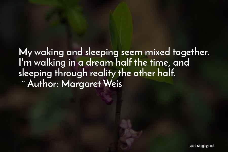 Margaret Weis Quotes: My Waking And Sleeping Seem Mixed Together. I'm Walking In A Dream Half The Time, And Sleeping Through Reality The