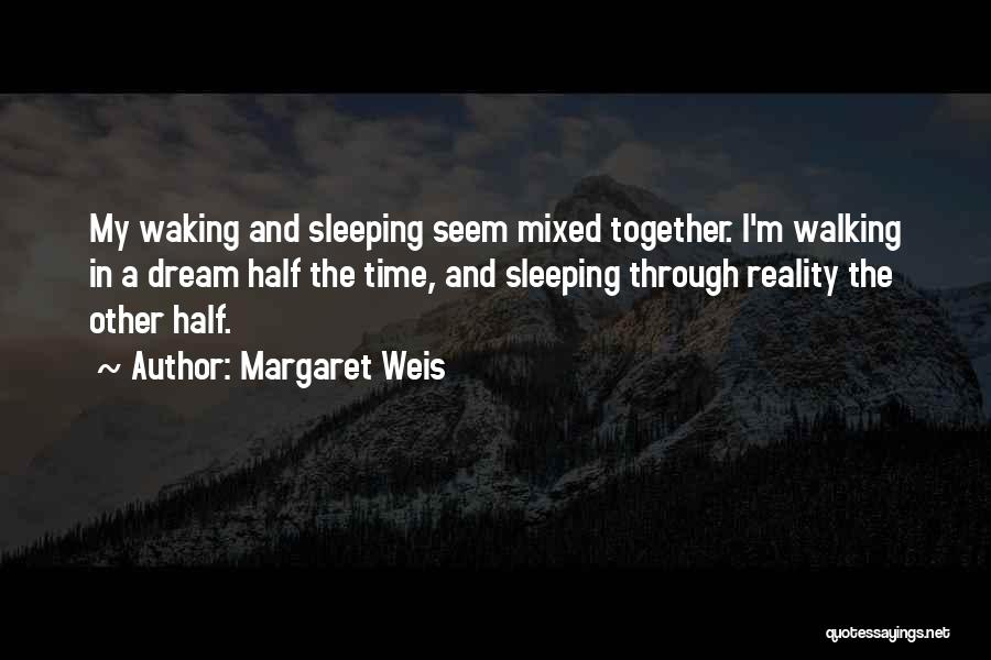 Margaret Weis Quotes: My Waking And Sleeping Seem Mixed Together. I'm Walking In A Dream Half The Time, And Sleeping Through Reality The