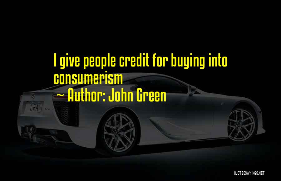 John Green Quotes: I Give People Credit For Buying Into Consumerism