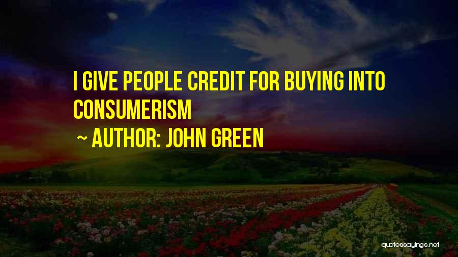John Green Quotes: I Give People Credit For Buying Into Consumerism