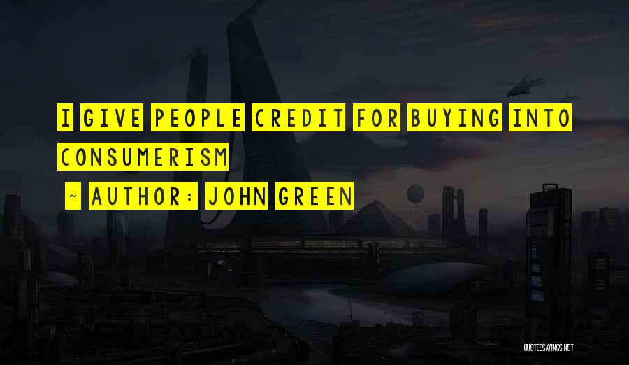 John Green Quotes: I Give People Credit For Buying Into Consumerism