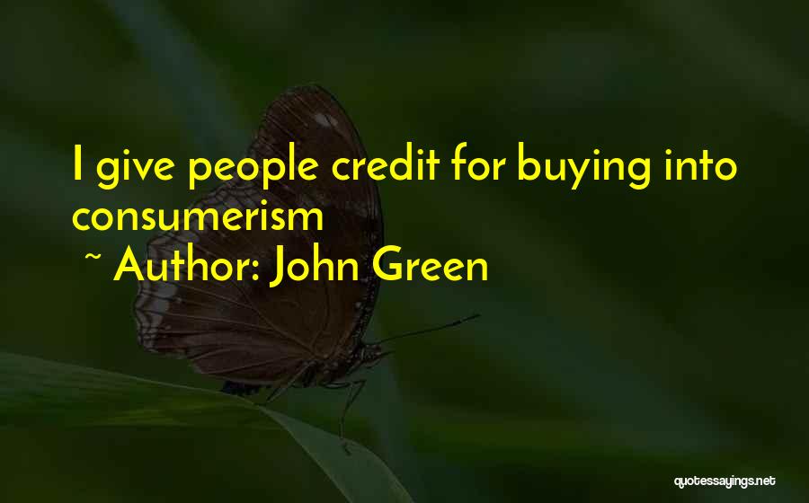 John Green Quotes: I Give People Credit For Buying Into Consumerism