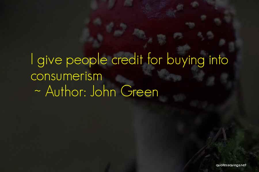 John Green Quotes: I Give People Credit For Buying Into Consumerism