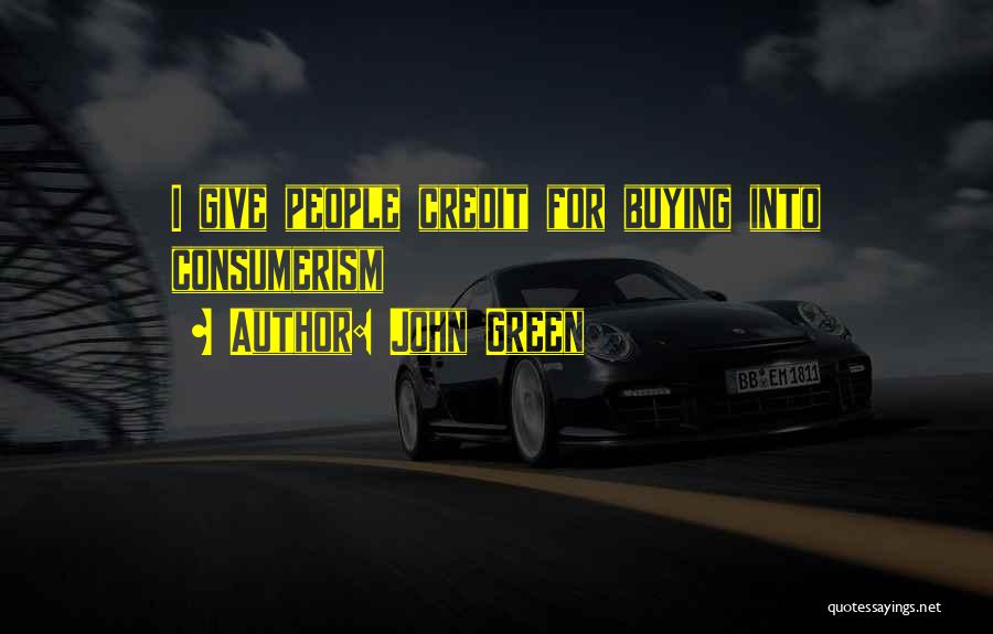 John Green Quotes: I Give People Credit For Buying Into Consumerism