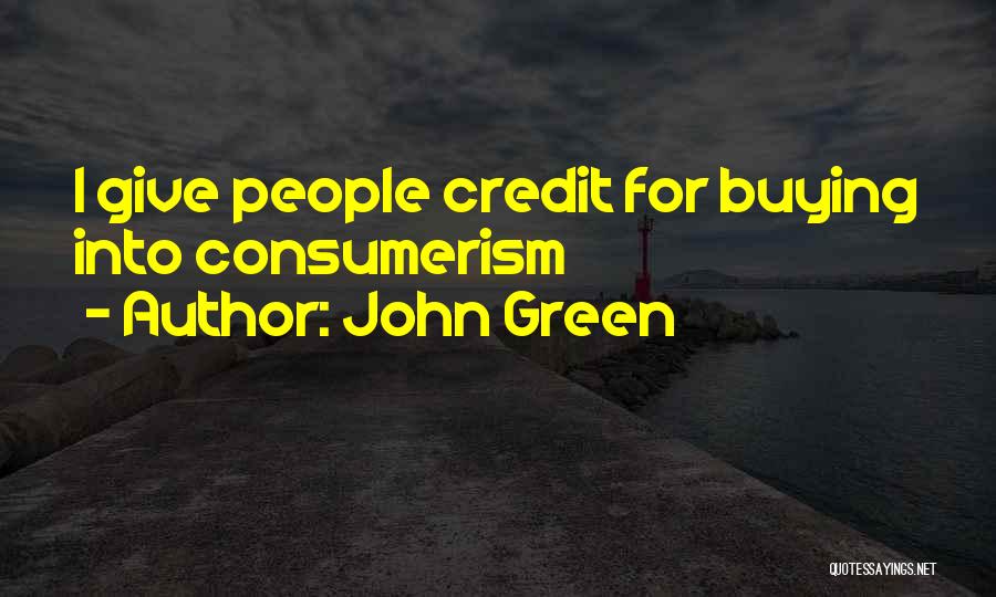 John Green Quotes: I Give People Credit For Buying Into Consumerism