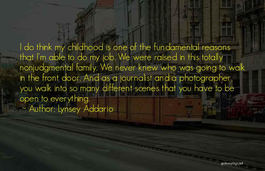 Lynsey Addario Quotes: I Do Think My Childhood Is One Of The Fundamental Reasons That I'm Able To Do My Job. We Were