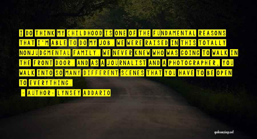 Lynsey Addario Quotes: I Do Think My Childhood Is One Of The Fundamental Reasons That I'm Able To Do My Job. We Were