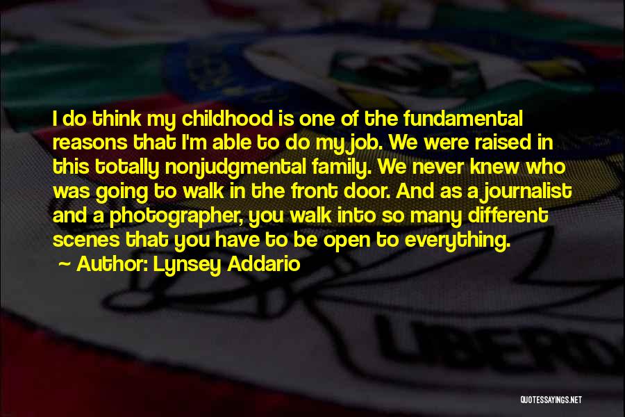 Lynsey Addario Quotes: I Do Think My Childhood Is One Of The Fundamental Reasons That I'm Able To Do My Job. We Were