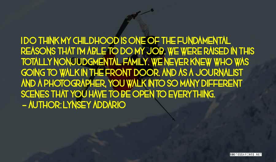 Lynsey Addario Quotes: I Do Think My Childhood Is One Of The Fundamental Reasons That I'm Able To Do My Job. We Were
