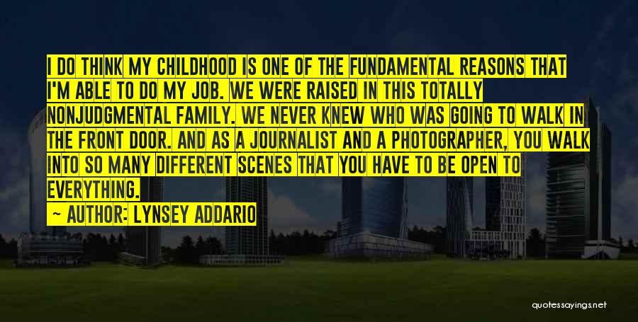 Lynsey Addario Quotes: I Do Think My Childhood Is One Of The Fundamental Reasons That I'm Able To Do My Job. We Were