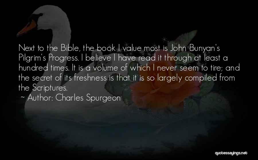 Charles Spurgeon Quotes: Next To The Bible, The Book I Value Most Is John Bunyan's Pilgrim's Progress. I Believe I Have Read It