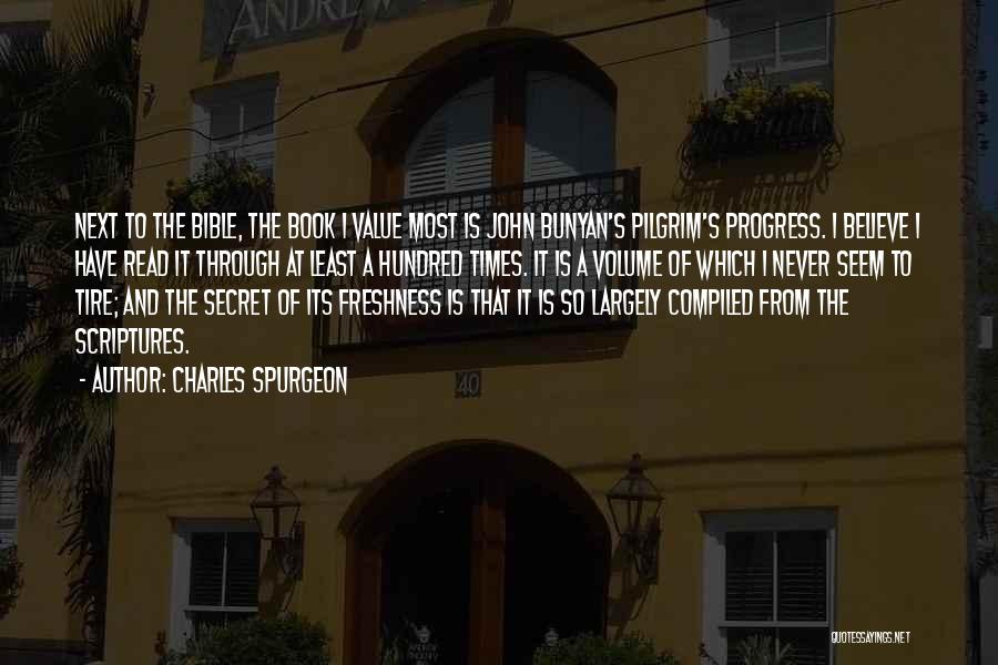 Charles Spurgeon Quotes: Next To The Bible, The Book I Value Most Is John Bunyan's Pilgrim's Progress. I Believe I Have Read It
