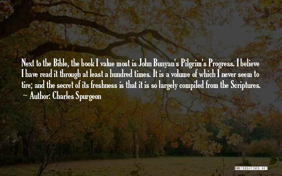 Charles Spurgeon Quotes: Next To The Bible, The Book I Value Most Is John Bunyan's Pilgrim's Progress. I Believe I Have Read It