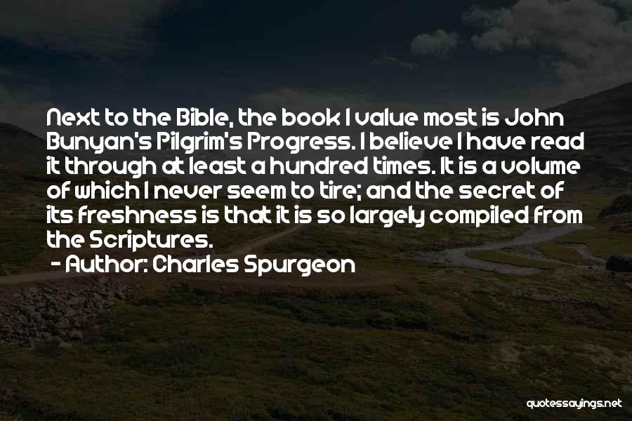 Charles Spurgeon Quotes: Next To The Bible, The Book I Value Most Is John Bunyan's Pilgrim's Progress. I Believe I Have Read It