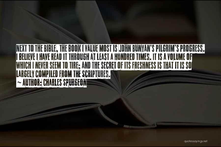 Charles Spurgeon Quotes: Next To The Bible, The Book I Value Most Is John Bunyan's Pilgrim's Progress. I Believe I Have Read It