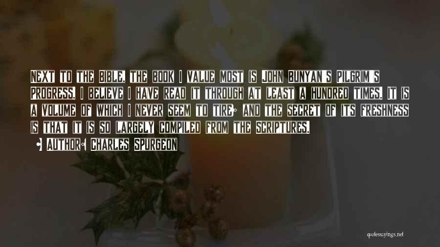 Charles Spurgeon Quotes: Next To The Bible, The Book I Value Most Is John Bunyan's Pilgrim's Progress. I Believe I Have Read It