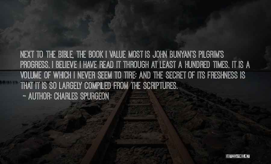 Charles Spurgeon Quotes: Next To The Bible, The Book I Value Most Is John Bunyan's Pilgrim's Progress. I Believe I Have Read It