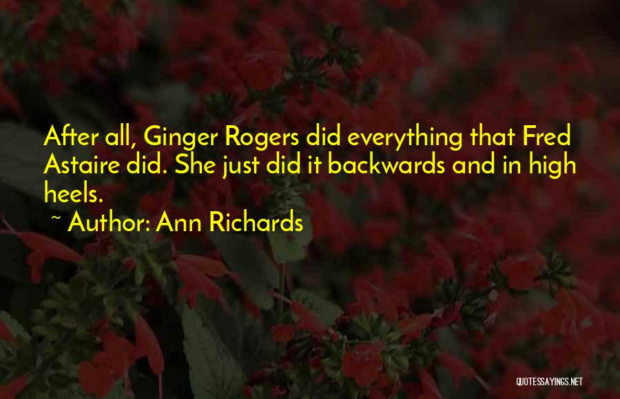 Ann Richards Quotes: After All, Ginger Rogers Did Everything That Fred Astaire Did. She Just Did It Backwards And In High Heels.