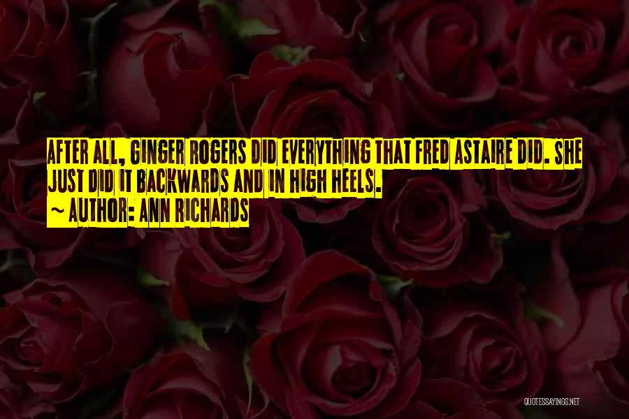 Ann Richards Quotes: After All, Ginger Rogers Did Everything That Fred Astaire Did. She Just Did It Backwards And In High Heels.