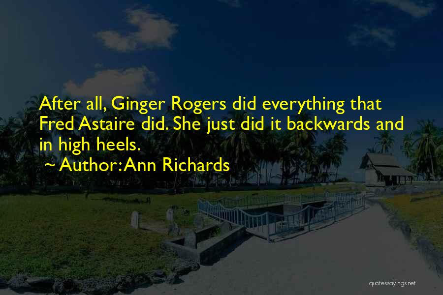 Ann Richards Quotes: After All, Ginger Rogers Did Everything That Fred Astaire Did. She Just Did It Backwards And In High Heels.