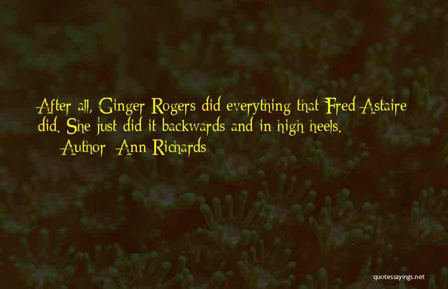 Ann Richards Quotes: After All, Ginger Rogers Did Everything That Fred Astaire Did. She Just Did It Backwards And In High Heels.