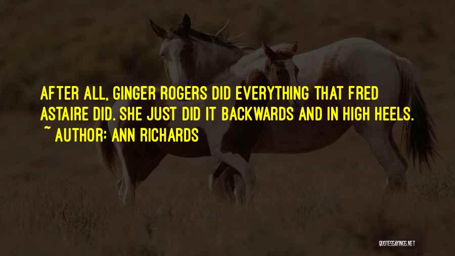 Ann Richards Quotes: After All, Ginger Rogers Did Everything That Fred Astaire Did. She Just Did It Backwards And In High Heels.