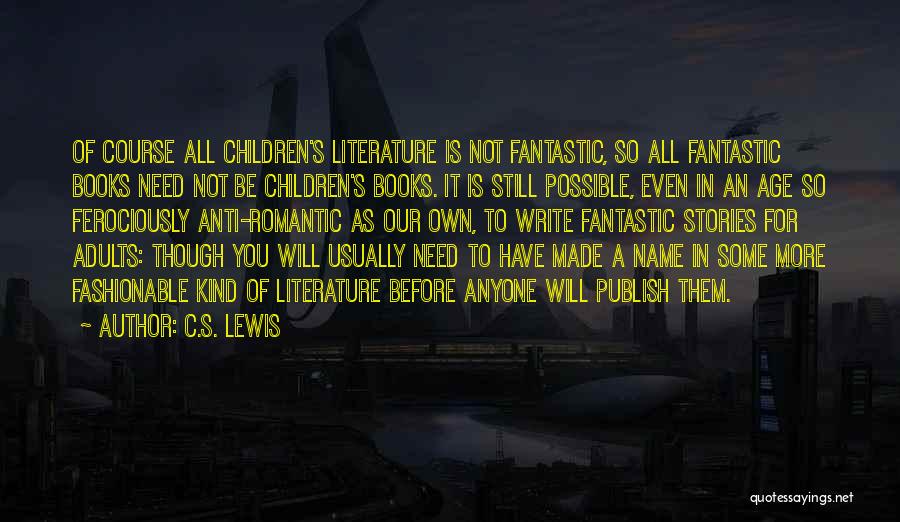C.S. Lewis Quotes: Of Course All Children's Literature Is Not Fantastic, So All Fantastic Books Need Not Be Children's Books. It Is Still