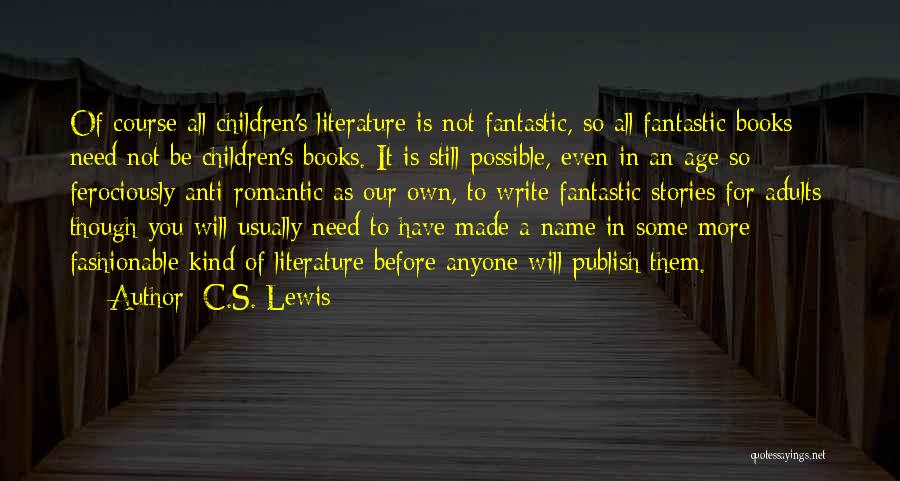 C.S. Lewis Quotes: Of Course All Children's Literature Is Not Fantastic, So All Fantastic Books Need Not Be Children's Books. It Is Still