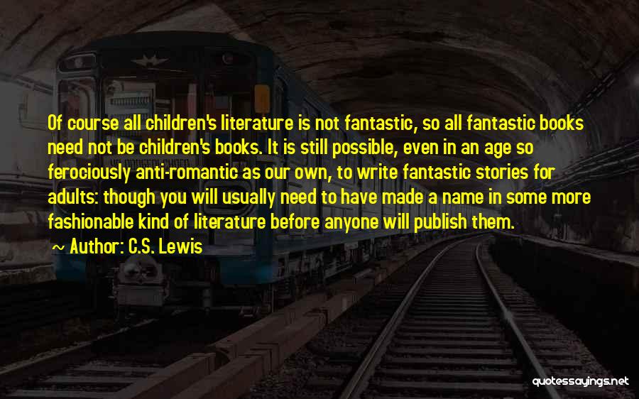 C.S. Lewis Quotes: Of Course All Children's Literature Is Not Fantastic, So All Fantastic Books Need Not Be Children's Books. It Is Still